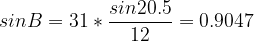 \dpi{120} sinB=31*\frac{sin20.5}{12}=0.9047